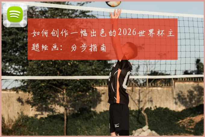 如何创作一幅出色的2026世界杯主题绘画：分步指南