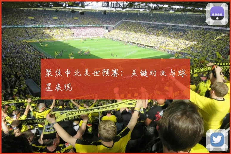 聚焦中北美世预赛：关键对决与球星表现