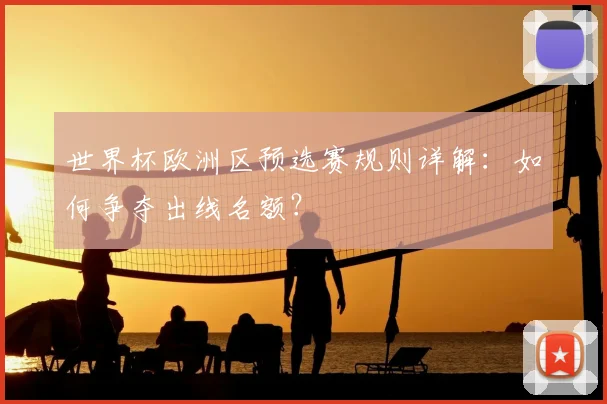 世界杯欧洲区预选赛规则详解：如何争夺出线名额？